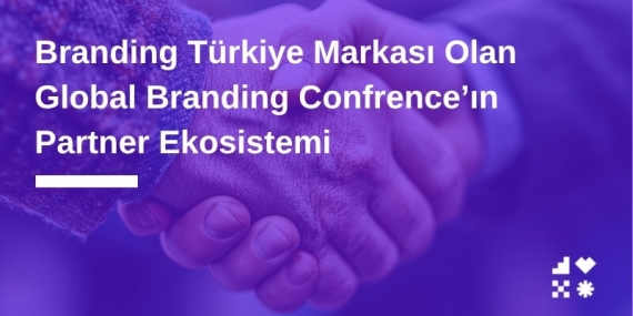 Branding Türkiye Markası Olan Global Branding Confrence’ın Partner Ekosistemi